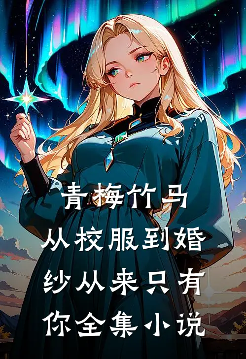 青梅竹马：从校服到婚纱从来只有你全集小说