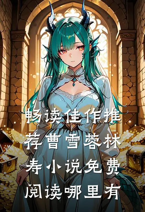 畅读佳作推荐曹雪蓉林寿小说免费阅读哪里有