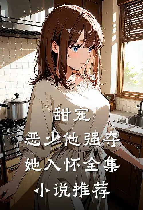 甜宠：恶少他强夺她入怀全集小说推荐