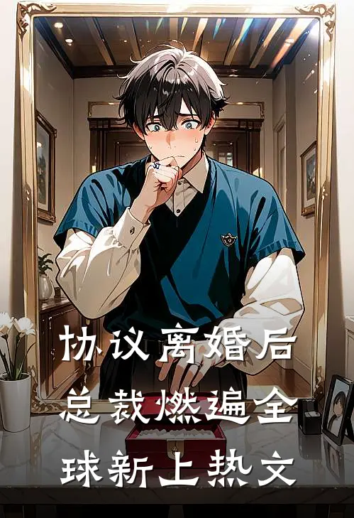 协议离婚后，总裁燃遍全球新上热文