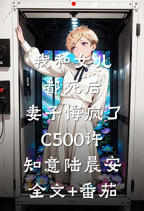 我和女儿都死后，妻子悔疯了C500许知意陆晨安全文+番茄