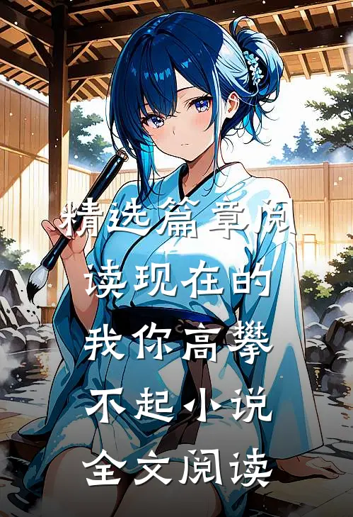精选篇章阅读现在的我你高攀不起小说全文阅读