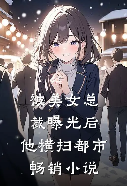 被美女总裁曝光后，他横扫都市畅销小说