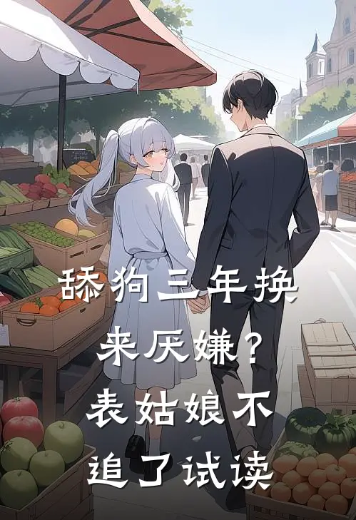 舔狗三年换来厌嫌？表姑娘不追了试读