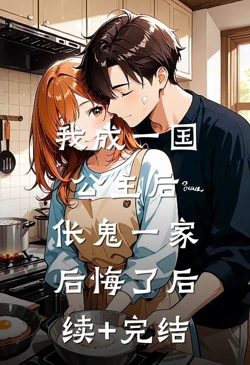 我成一国公主后，伥鬼一家后悔了后续+完结