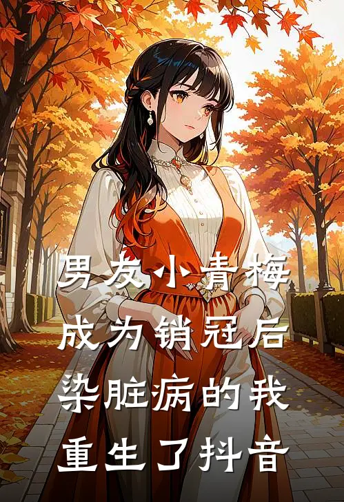 男友小青梅成为销冠后，染脏病的我重生了抖音