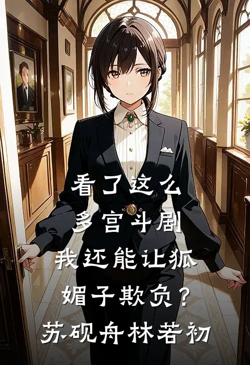 看了这么多宫斗剧，我还能让狐媚子欺负？苏砚舟林若初