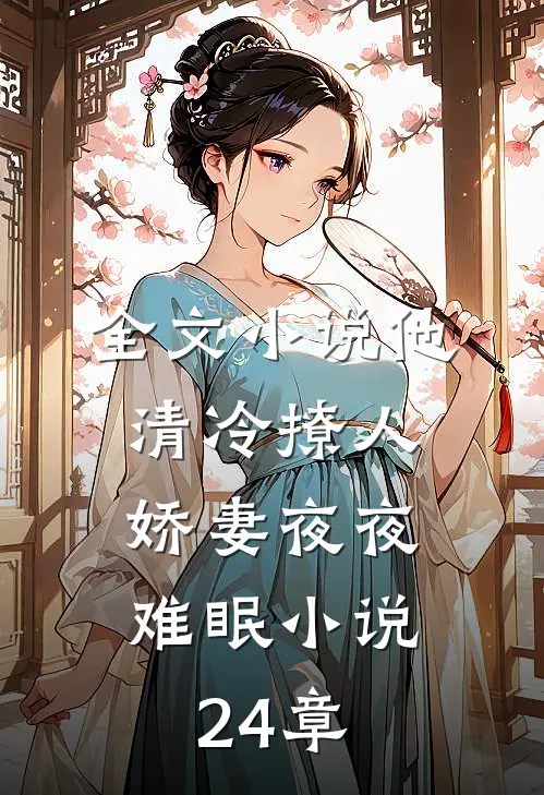 全文小说他清冷撩人,娇妻夜夜难眠小说24章