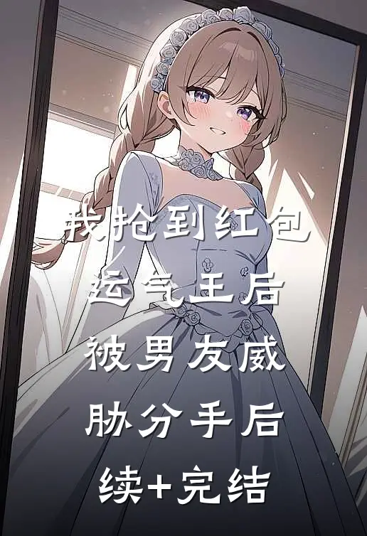 我抢到红包运气王后，被男友威胁分手后续+完结