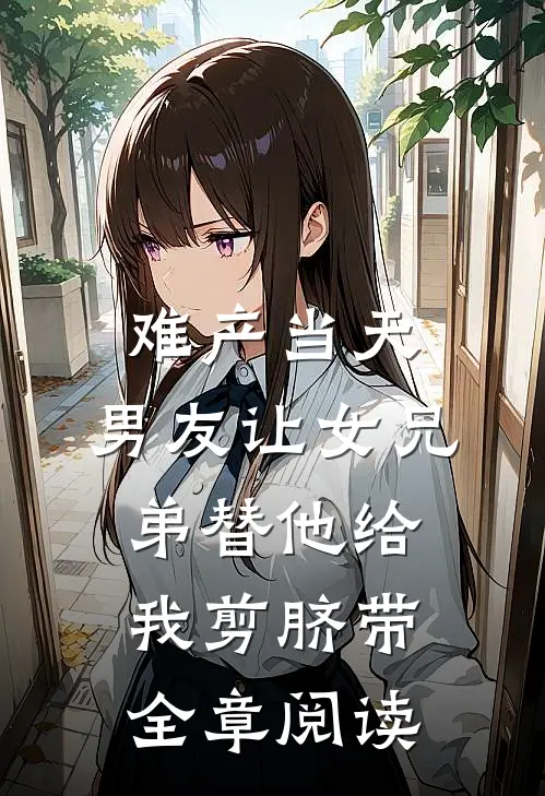 难产当天，男友让女兄弟替他给我剪脐带全章阅读