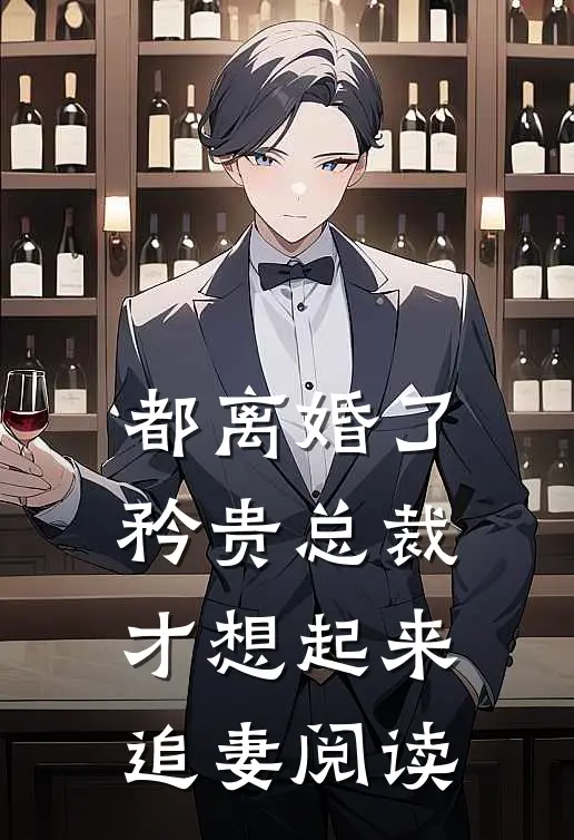 都离婚了，矜贵总裁才想起来追妻阅读