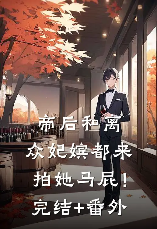 帝后和离，众妃嫔都来拍她马屁！完结+番外