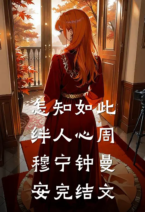 怎知如此绊人心周穆宁钟曼安完结文