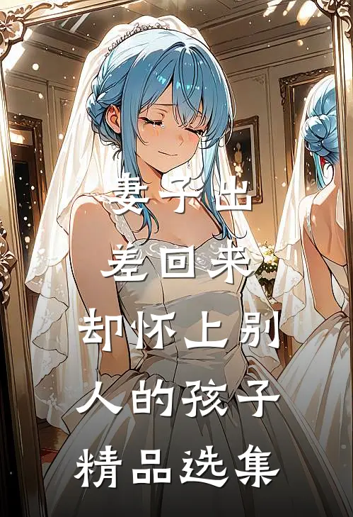 妻子出差回来，却怀上别人的孩子精品选集