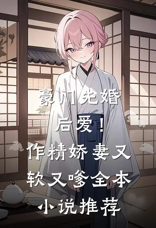 豪门先婚后爱！作精娇妻又软又嗲全本小说推荐