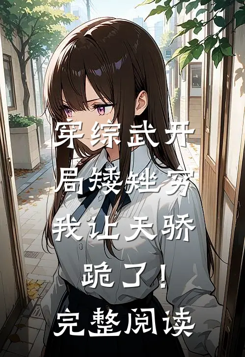 穿综武开局矮矬穷，我让天骄跪了！完整阅读
