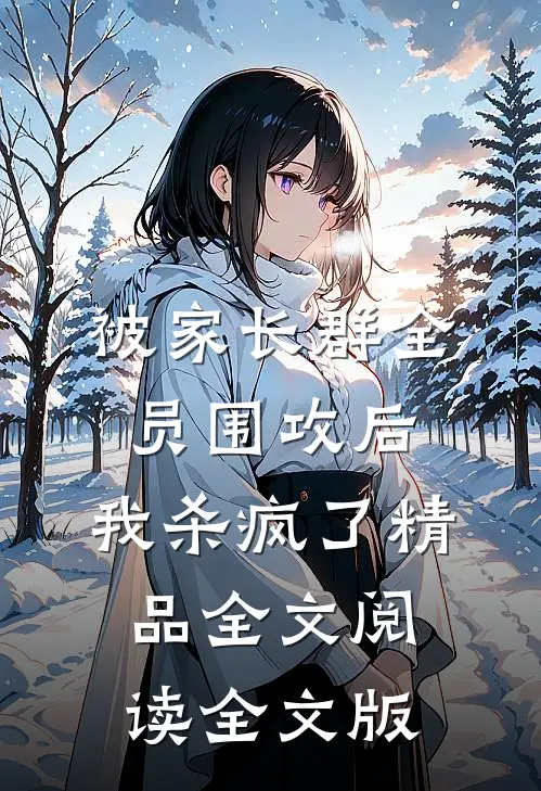 被家长群全员围攻后，我杀疯了精品全文阅读全文版
