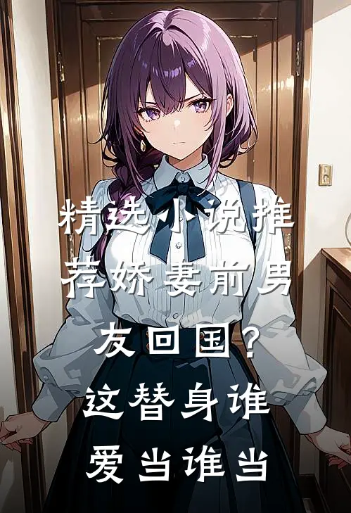 精选小说推荐娇妻前男友回国？这替身谁爱当谁当