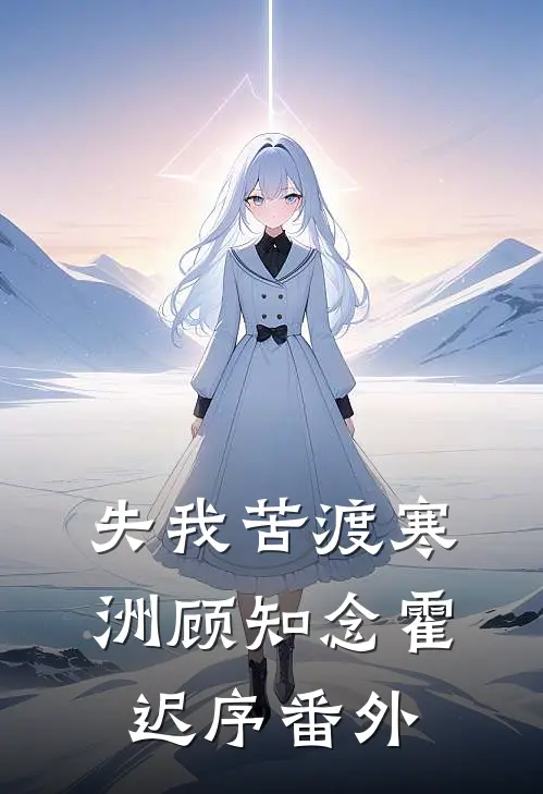 失我苦渡寒洲顾知念霍迟序番外