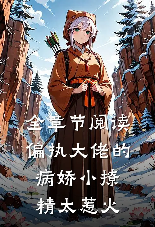 全章节阅读偏执大佬的病娇小撩精太惹火