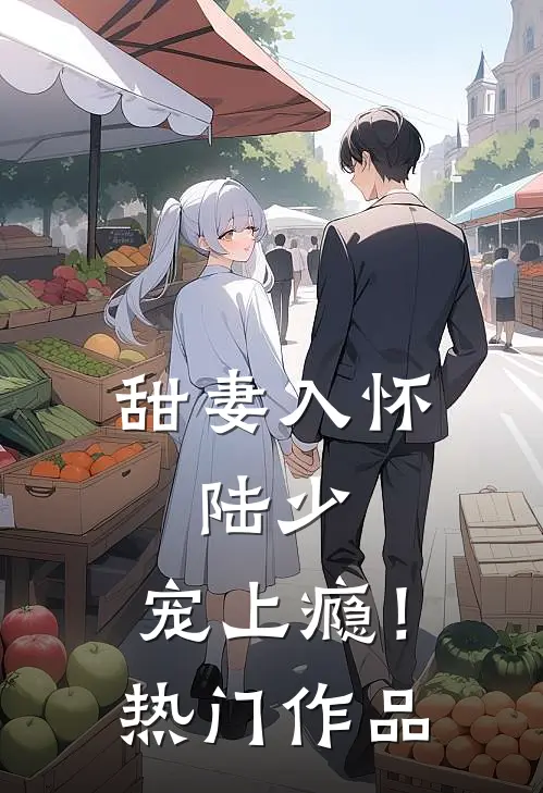甜妻入怀：陆少，宠上瘾！热门作品