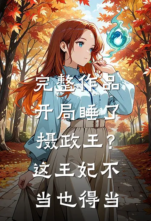 完整作品开局睡了摄政王？这王妃不当也得当