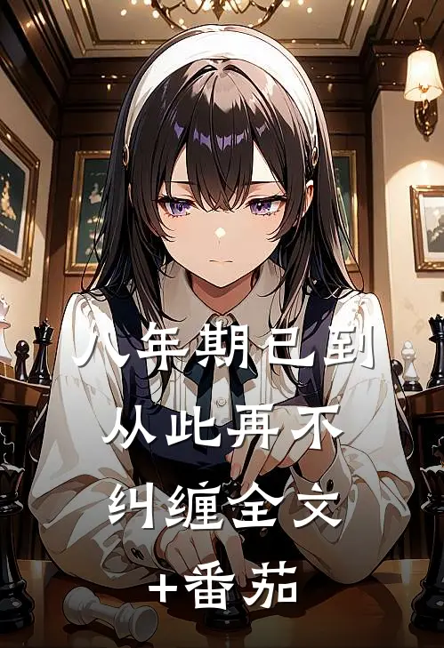 八年期已到，从此再不纠缠全文+番茄