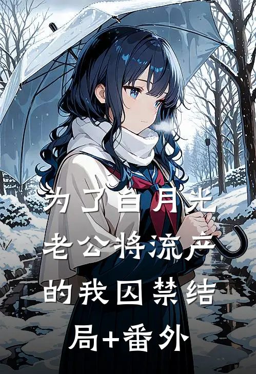 为了白月光，老公将流产的我囚禁结局+番外