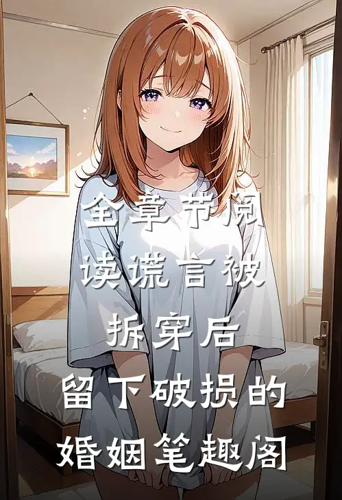 全章节阅读谎言被拆穿后,留下破损的婚姻笔趣阁