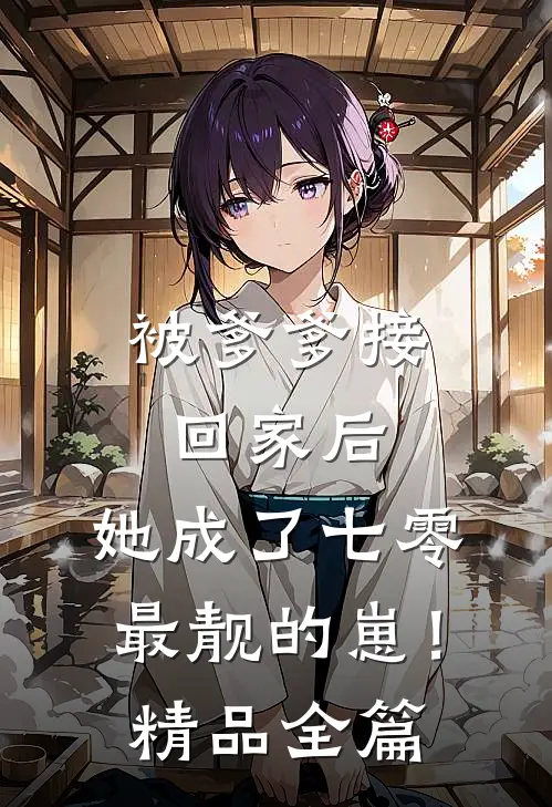 被爹爹接回家后，她成了七零最靓的崽！精品全篇