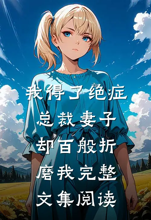 我得了绝症，总裁妻子却百般折磨我完整文集阅读