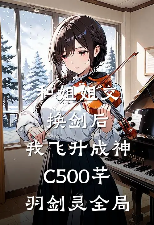 和姐姐交换剑后，我飞升成神C500芊羽剑灵全局