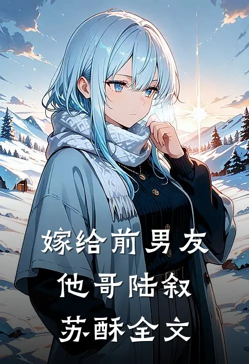嫁给前男友他哥陆叙苏酥全文