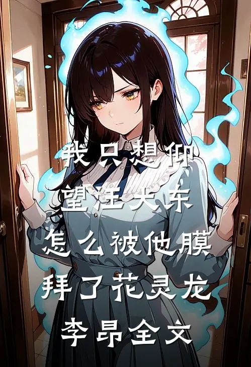 我只想仰望汪大东，怎么被他膜拜了花灵龙李昂全文