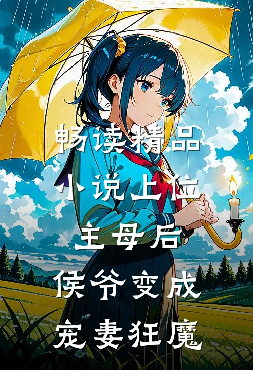 畅读精品小说上位主母后，侯爷变成宠妻狂魔