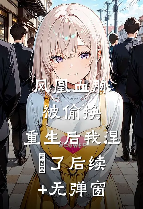 凤凰血脉被偷换，重生后我涅槃了后续+无弹窗