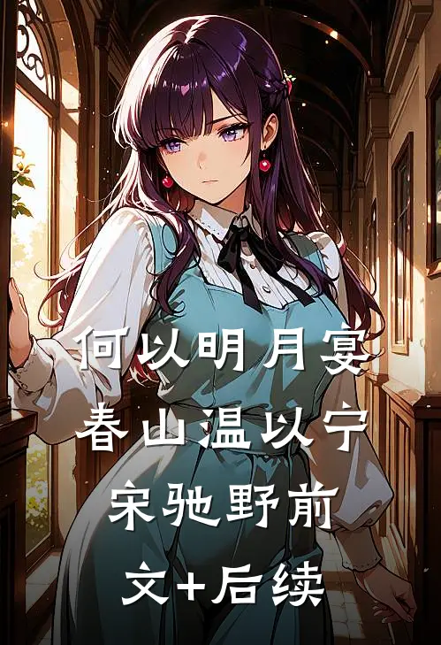 何以明月宴春山温以宁宋驰野前文+后续