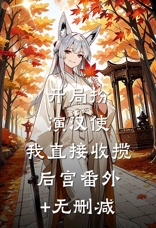 开局扮演汉使，我直接收揽后宫番外+无删减