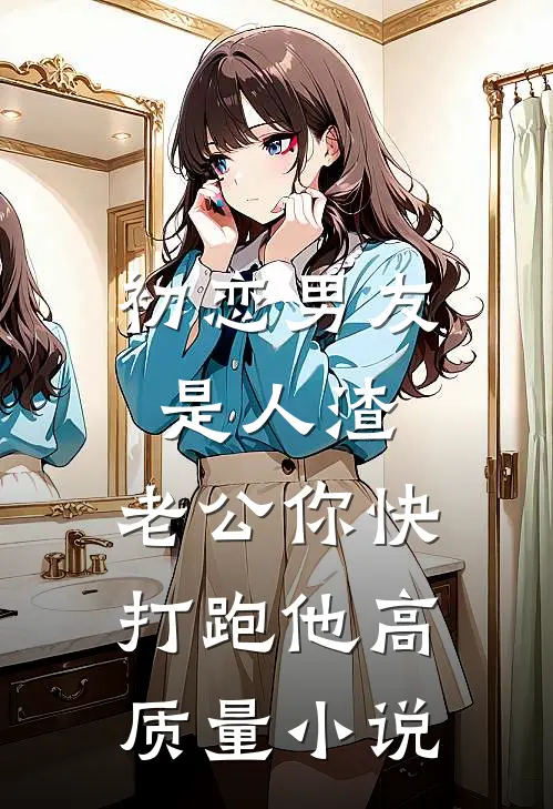 初恋男友是人渣，老公你快打跑他高质量小说