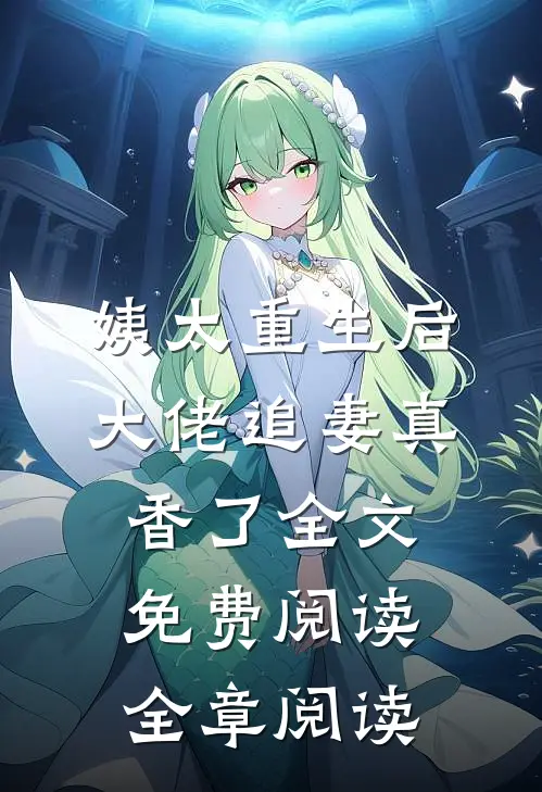姨太重生后,大佬追妻真香了全文免费阅读全章阅读