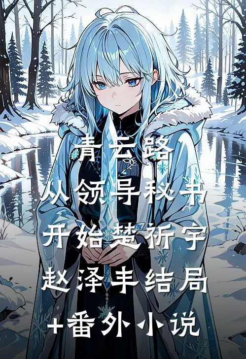 青云路：从领导秘书开始楚祈宇赵泽丰结局+番外小说