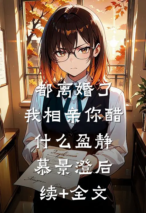 都离婚了，我相亲你醋什么盈静慕景澄后续+全文