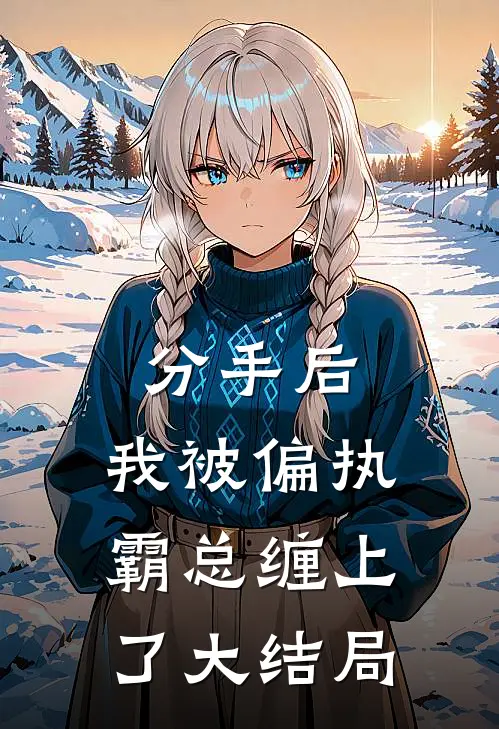 分手后，我被偏执霸总缠上了大结局