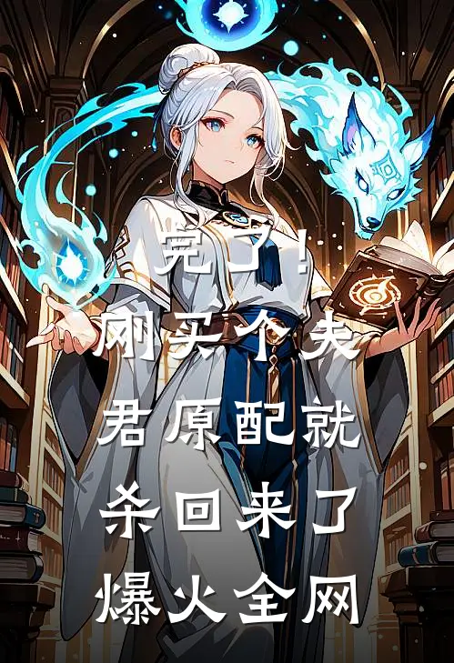 完了！刚买个夫君，原配就杀回来了爆火全网