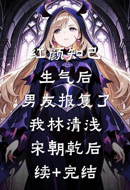 红颜知己生气后，男友报复了我林清浅宋朝乾后续+完结