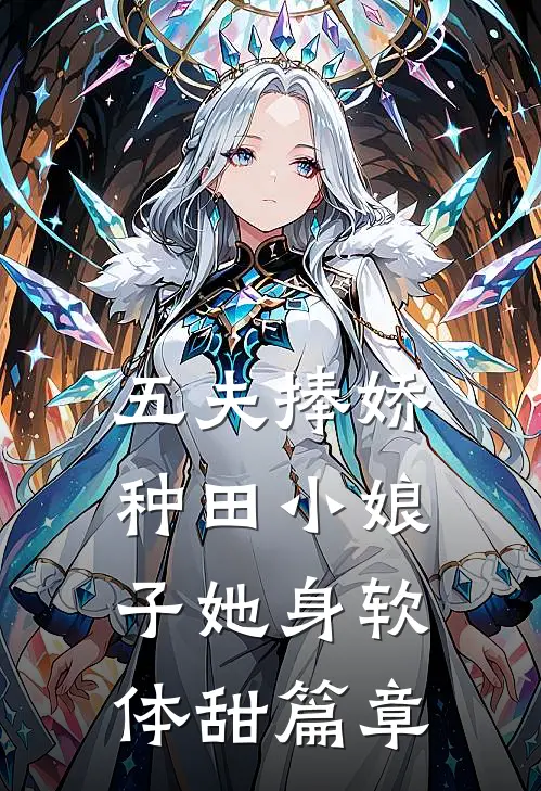 五夫捧娇：种田小娘子她身软体甜篇章