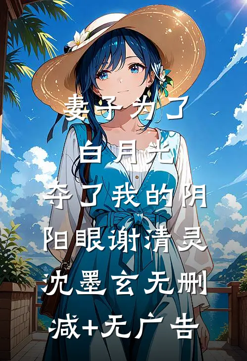 妻子为了白月光，夺了我的阴阳眼谢清灵沈墨玄无删减+无广告