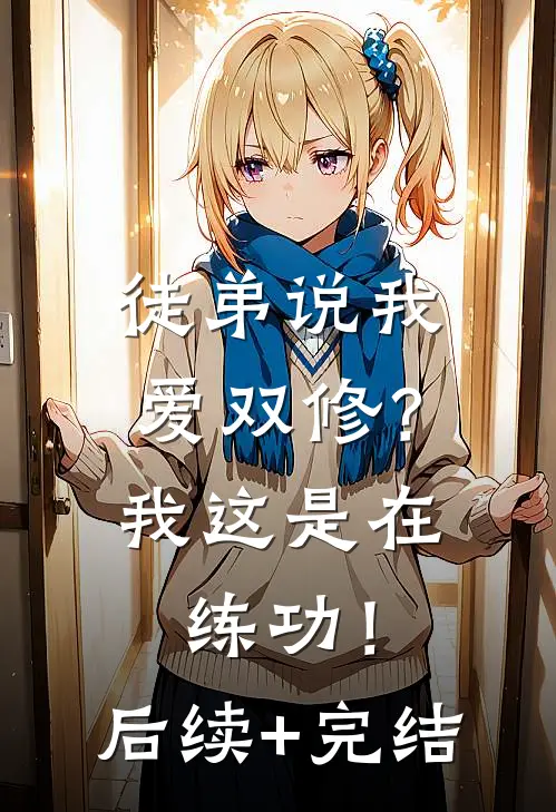 徒弟说我爱双修？我这是在练功！后续+完结