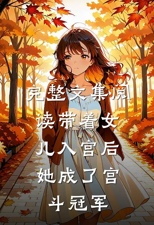 完整文集阅读带着女儿入宫后，她成了宫斗冠军