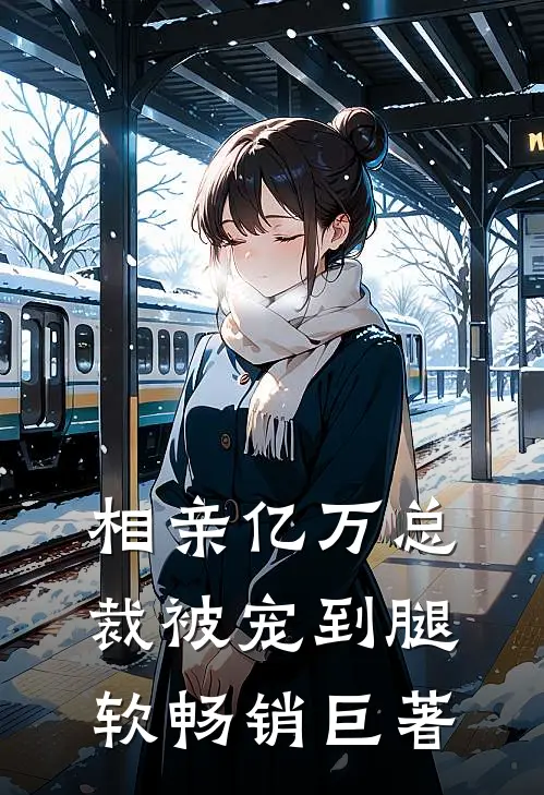 相亲亿万总裁被宠到腿软畅销巨著